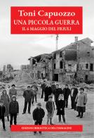 Una piccola guerra. Il 6 maggio del Friuli di Toni Capuozzo edito da Biblioteca dell'Immagine
