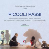 Piccoli passi. Riflessioni ed esperienze di media education nei contesti educativi gestiti da Arca Cooperativa Sociale edito da Anicia (Roma)