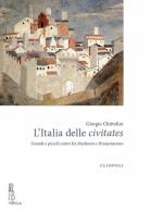 L' Italia delle civitates. Grandi e piccoli centri fra Medioevo e Rinascimento di Giorgio Chittolini edito da Viella