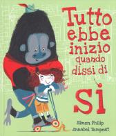 Tutto ebbe inizio quando dissi di sì. Ediz. a colori di Simon Philip, Annabel Tempest edito da Sassi