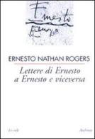 Lettere di Ernesto a Ernesto e viceversa di Ernesto N. Rogers edito da Archinto