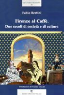 Firenze al Caffè. Due secoli di società e di cultura di Fabio Bertini edito da Centro Editoriale Toscano