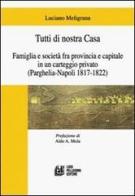 Tutti di nostra casa. Famiglia e società fra provincia e capitale in un carteggio privato (Parghelia-Napoli 1817-1822) di Luciano Meligrana edito da Pellegrini