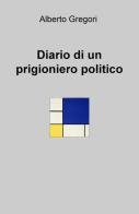 Diario di un prigioniero politico di Alberto Gregori edito da ilmiolibro self publishing