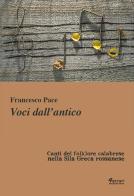 Voci dall'antico. Canti del folklore calabrese nella Sila Greca rossanese di Francesco Pace edito da Ferrari Editore