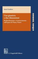 Una giustizia a due dimensioni. Redistribuzione e riconoscimento nell'opera di Nancy Fraser di Anna Cavaliere edito da Giappichelli