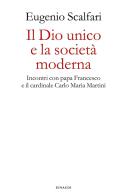 Il Dio unico e la società moderna. Incontri con papa Francesco e il cardinale Carlo Maria Martini di Eugenio Scalfari edito da Einaudi