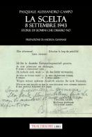 La scelta. 8 settembre 1943. Storie di uomini che dissero no di Pasquale Alessandro Campo edito da Tra le righe libri