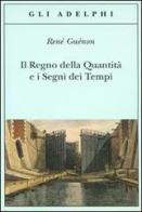 Il regno della quantità e i segni dei tempi di René Guénon edito da Adelphi