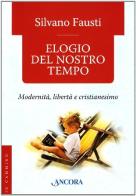 Elogio del nostro tempo. Modernità, libertà e cristianesimo di Silvano Fausti edito da Ancora