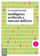 Intelligenza artificiale e mercato dell'arte di Jo Lawson-Tancred edito da Johan & Levi
