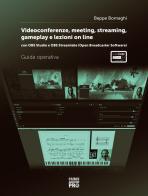 Video conference, meeting, streaming, gameplay e lezioni online. Con OBS studio e OBS streamlabs (Open Broadcaster Software). Guida operativa di Beppe Bornaghi edito da Curci