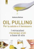 Oil pulling. I miracolosi risciacqui orali a base di olio di Katharina Wolfram edito da Edizioni Il Punto d'Incontro