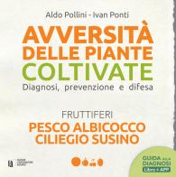 Avversità delle piante coltivate. Diagnosi, prevenzione e difesa. Pesco albicocco ciliegio susino. Con app di Aldo Pollini, Ivan Ponti edito da L'Informatore Agrario