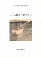 La mia storia di Marcello Arcangeli edito da Panozzo Editore