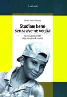 Studiare bene senza averne voglia. Come superare l'alibi della mancanza di volontà di Marco Vinicio Masoni edito da Erickson