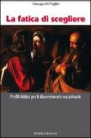 Fatica di scegliere. Profili biblici per il discernimento vocazionale di Giuseppe De Virgilio edito da Rogate