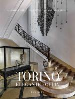 Torino, elegante follia. Ediz. illustrata di Massimo Listri, Valentina Nasi Marini Clarelli edito da Idea Books