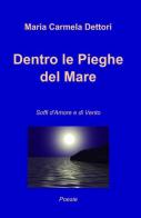 Dentro le pieghe del mare di M. Carmela Dettori edito da ilmiolibro self publishing