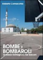 Bombe e Bombaroli. Un Basso Romagnolo nei Balcani di Roberto Cornacchia edito da Youcanprint