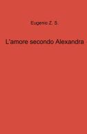 L'amore secondo Alexandra di Eugenio Z. S. edito da ilmiolibro self publishing