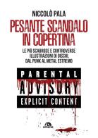 Pesante scandalo in copertina. Le più scabrose e controverse illustrazioni di dischi. Dal punk al metal estremo di Niccolò Pala edito da Arcana