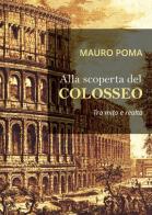 Alla scoperta del Colosseo di Mauro Poma edito da Youcanprint