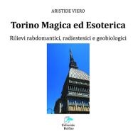 Torino magica ed esoterica. Rilievi rabdomantici, radiestesici e geobiologici di Aristide Viero edito da Editoriale Delfino