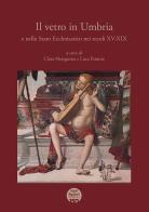 Il vetro in Umbria e nello Stato Ecclesiastico nei secoli XV-XIX edito da Pacini Editore