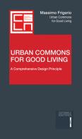 Urban Commons for Good Living. A Comprehensive Design Principle di Massimo Frigerio edito da Editoriale Scientifica