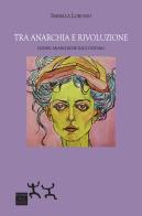 Tra anarchia e rivoluzione. Donne anarchiche raccontano di Isabella Lorusso edito da Sensibili alle Foglie