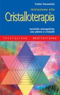 Iniziazione alla cristalloterapia. Tecniche energetiche con pietre e cristalli di Fabio Nocentini edito da Edizioni Mediterranee