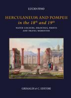Herculaneum and Pompei in the 18th and 19th centuries. Water-colours, drawings, prints and travel mementoes. Ediz. a colori di Lucio Fino edito da Grimaldi & C.