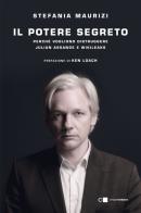 Il potere segreto. Perché vogliono distruggere Julian Assange e Wikileaks di Stefania Maurizi edito da Chiarelettere