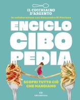 Il Cucchiaio d'Argento. Enciclocibopedia. Scopri tutto ciò che mangiamo edito da Editoriale Domus