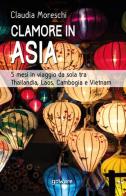 Clamore in Asia. 5 mesi in viaggio da sola tra Thailandia, Laos, Cambogia e Vietnam di Claudia Moreschi edito da goWare