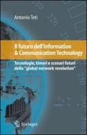 Il futuro dell'information & communication technology. Tecnologie, timori e scenari futuri della «global network revolution» di Antonio Teti edito da Springer Verlag