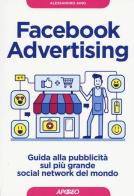 Facebook advertising. Guida alla pubblicità sul più grande social network del mondo di Alessandro Aino edito da Apogeo