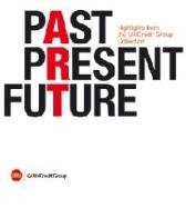 Past, present, future. Highlights from UniCredit Group Collection. Ediz. italiana, inglese e tedesca edito da Skira