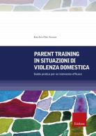 Parent training in situazioni di violenza domestica. Guida pratica per un intervento efficace di Kate Iwi, Chris Newman edito da Erickson