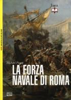 La forza navale di Roma: Le navi da guerra di Roma-Le flotte di Roma di Michael Pitassi edito da LEG Edizioni