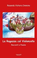 La ragazza col violoncello. Racconti e poesie di Rosanda Vistara Cimmino edito da Phasar Edizioni