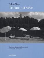 Torino, si vive. Il racconto di una città, il suo calore, i suoi luoghi, la sua gente in quindici anni di fotografie. Ediz. illustrata di Zoltan Nagy edito da Araba Fenice