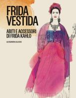 Frida vestida. Abiti e accessori di Frida Kahlo. Ediz. a colori di Alessandra Galasso edito da 24 Ore Cultura