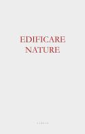 Edificare nature. Architettura tra le macerie dell'iper-funzionale di Luca Porqueddu edito da Libria