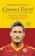 Conosci Totti? Tutto quello che devi assolutamente sapere di Leonardo Angelini edito da Edizioni Clichy