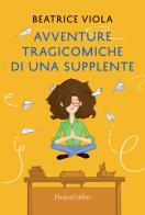 Avventure tragicomiche di una supplente di Beatrice Viola edito da HarperCollins Italia