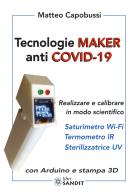 Tecnologie Maker anti COVID-19. Realizzare e calibrare in modo scientifico: saturimetro Wi-Fi, termometro IR, sterilizzatrice UV. Con Arduino e stampa 3D di Matteo Capobussi edito da Sandit Libri