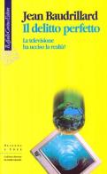 Il delitto perfetto. La televisione ha ucciso la realtà? di Jean Baudrillard edito da Raffaello Cortina Editore