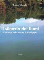 Il silenzio dei fiumi. L'epifania della natura in Heidegger di Bruno Telleschi edito da Oedipus